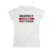 Respect is earned not given women's Softstyle Tee