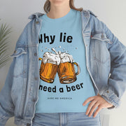 Why lie I need a beer unisex Heavy Cotton Tee