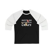 Don't do anything crazy dogs Unisex 3\4 Sleeve Baseball Tee