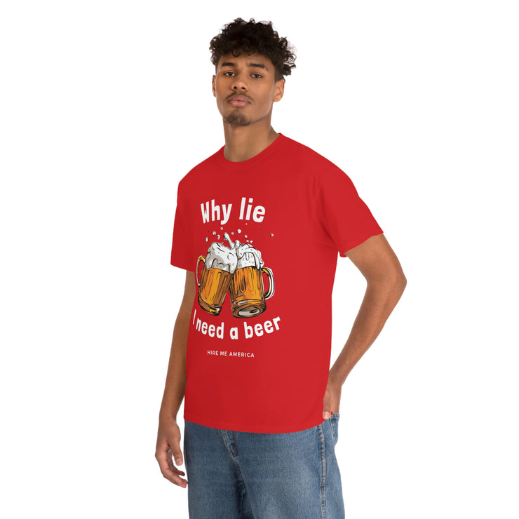 Why lie I need a beer unisex Heavy Cotton Tee