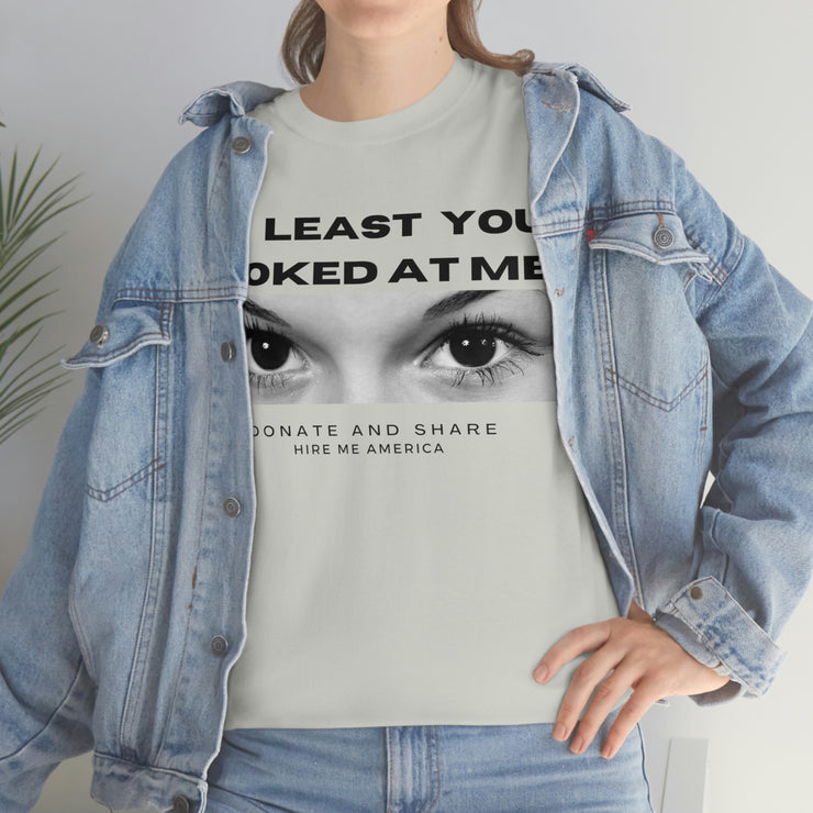 At least you looked at me donate and share Unisex Heavy Cotton Tee