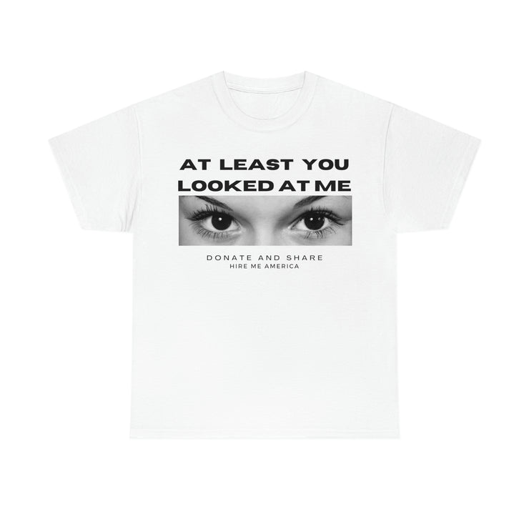 At least you looked at me donate and share Unisex Heavy Cotton Tee