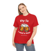 Why lie I need a beer unisex Heavy Cotton Tee