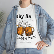 Why lie I need a beer unisex Heavy Cotton Tee