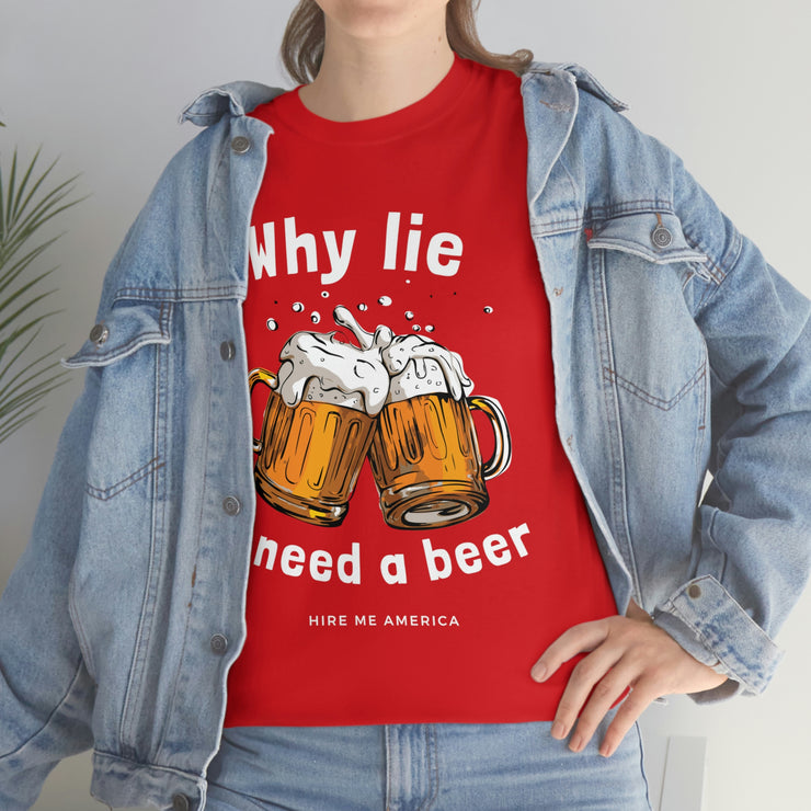 Why lie I need a beer unisex Heavy Cotton Tee