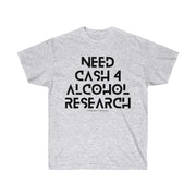 Need cash 4 alcohol research unisex Ultra Cotton Tee