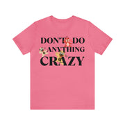 Don't do anything Crazy dogs Unisex Jersey Short Sleeve Tee