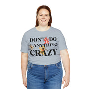 Don't do anything Crazy dogs Unisex Jersey Short Sleeve Tee