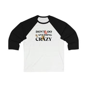 Don't do anything crazy dogs Unisex 3\4 Sleeve Baseball Tee