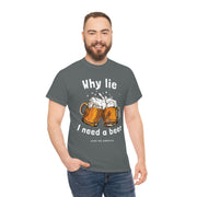 Why lie I need a beer unisex Heavy Cotton Tee