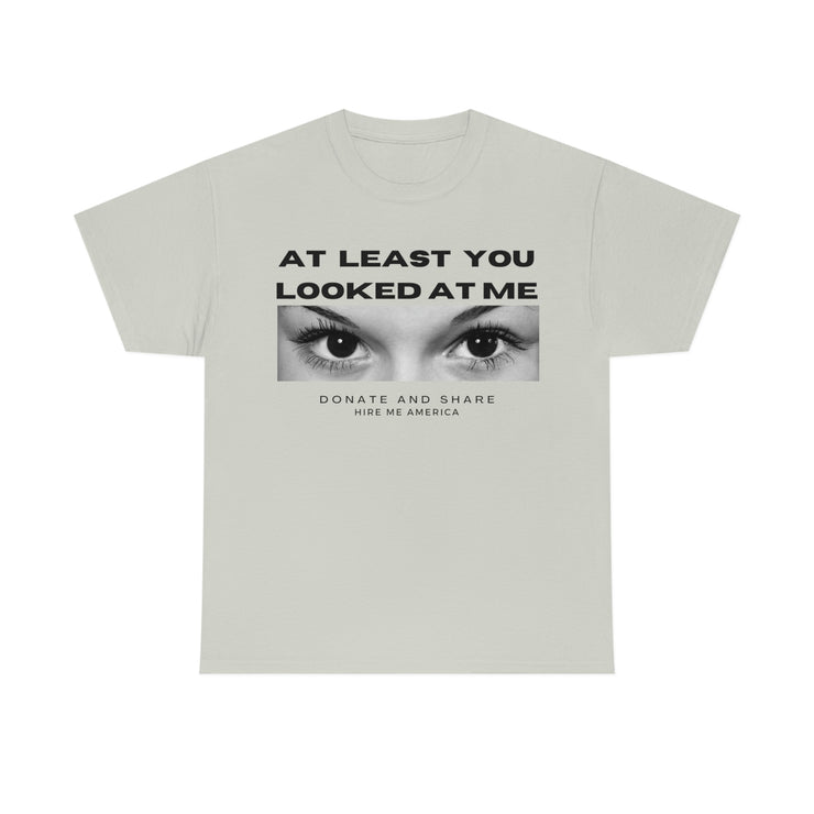 At least you looked at me donate and share Unisex Heavy Cotton Tee