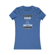 Ex-husband had a better lawyer women's Favorite Tee