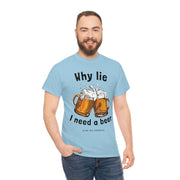 Why lie I need a beer unisex Heavy Cotton Tee