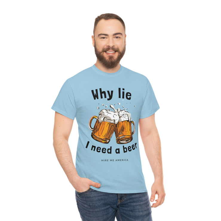 Why lie I need a beer unisex Heavy Cotton Tee