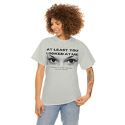 At least you looked at me donate and share Unisex Heavy Cotton Tee