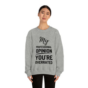 My Professional Opinion, you're overrated Sweatshirt