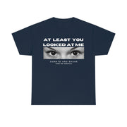 At least you looked at me donate and share Unisex Heavy Cotton Tee