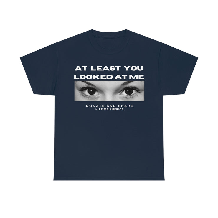 At least you looked at me donate and share Unisex Heavy Cotton Tee