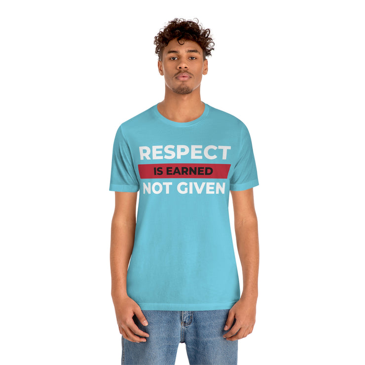 Respect is earned not given unisex Jersey Short Sleeve Tee