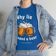 Why lie I need a beer unisex Heavy Cotton Tee