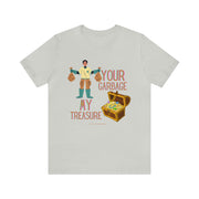 Your garbage my treasure unisex Jersey Short Sleeve Tee