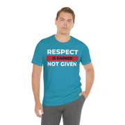 Respect is earned not given unisex Jersey Short Sleeve Tee