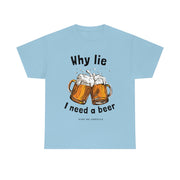 Why lie I need a beer unisex Heavy Cotton Tee