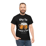 Why lie I need a beer unisex Heavy Cotton Tee