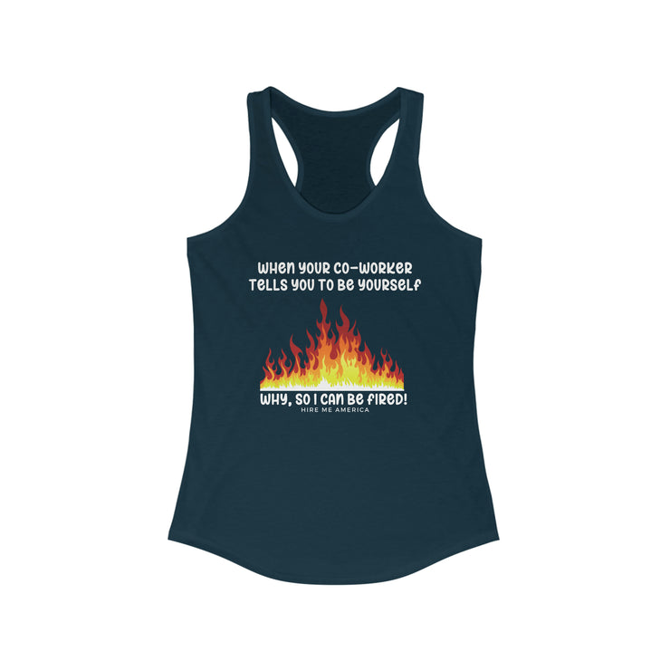 When your co-worker tells you to be yourself....Why, so I can be fired!  Ideal Racerback Tank