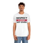 Respect is earned not given unisex Jersey Short Sleeve Tee