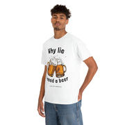 Why lie I need a beer unisex Heavy Cotton Tee