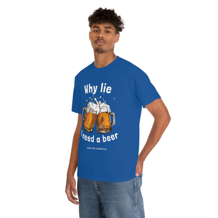 Why lie I need a beer unisex Heavy Cotton Tee