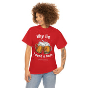 Why lie I need a beer unisex Heavy Cotton Tee