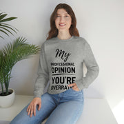 My Professional Opinion, you're overrated Sweatshirt