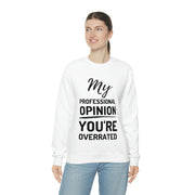 My Professional Opinion, you're overrated Sweatshirt