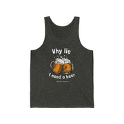 Why lie I need a beer unisex Jersey Tank