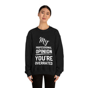 My Professional Opinion, you're overrated Sweatshirt