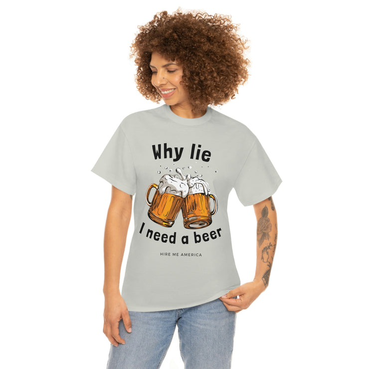 Why lie I need a beer unisex Heavy Cotton Tee