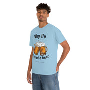 Why lie I need a beer unisex Heavy Cotton Tee