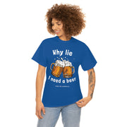 Why lie I need a beer unisex Heavy Cotton Tee