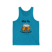 Why lie I need a beer unisex Jersey Tank