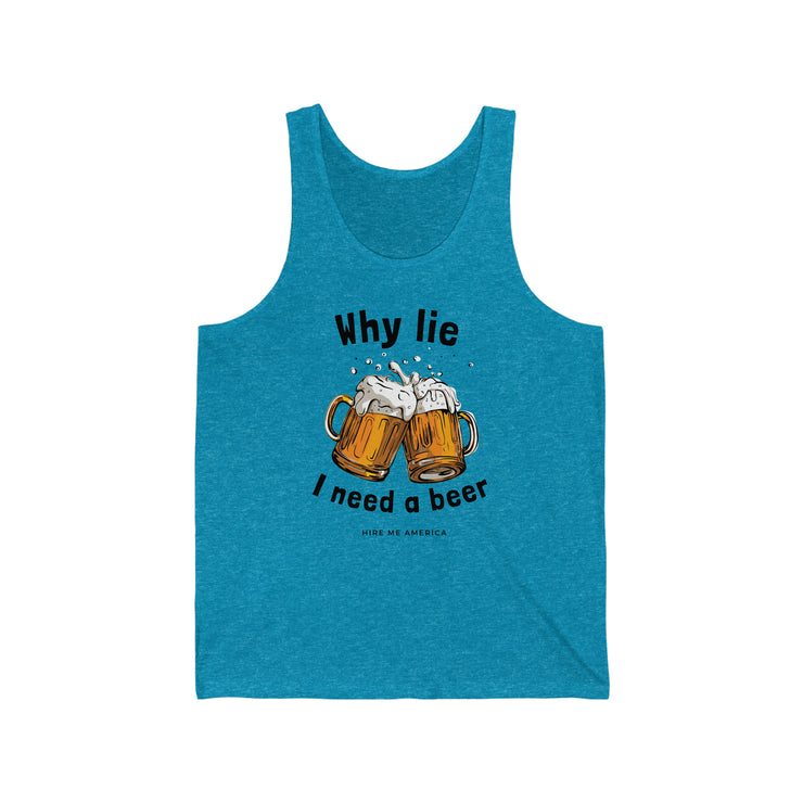 Why lie I need a beer unisex Jersey Tank