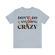 Don't do anything Crazy dogs Unisex Jersey Short Sleeve Tee