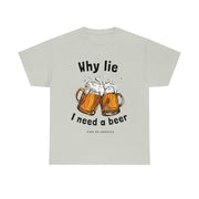 Why lie I need a beer unisex Heavy Cotton Tee