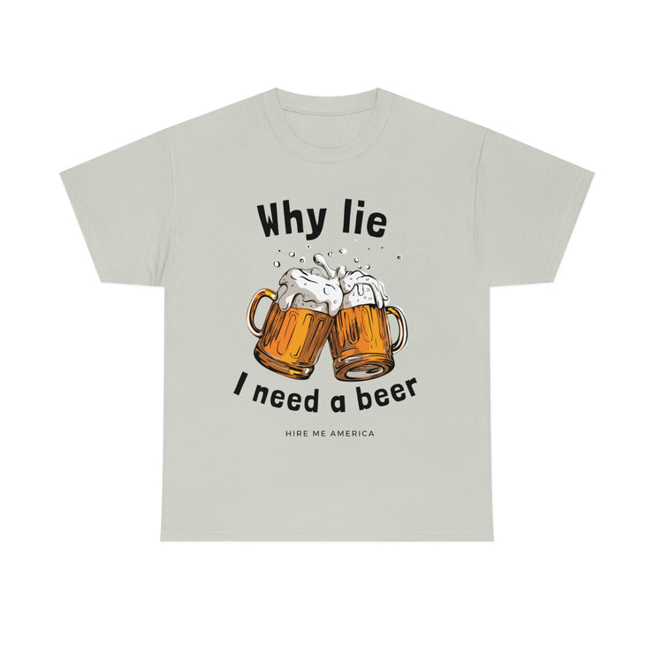 Why lie I need a beer unisex Heavy Cotton Tee