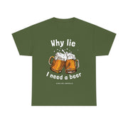 Why lie I need a beer unisex Heavy Cotton Tee