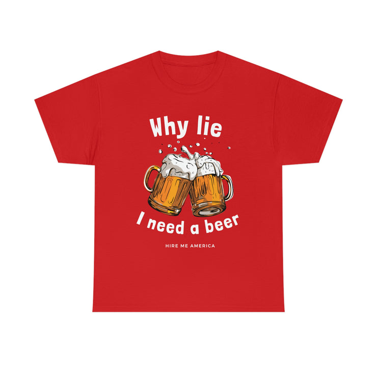 Why lie I need a beer unisex Heavy Cotton Tee