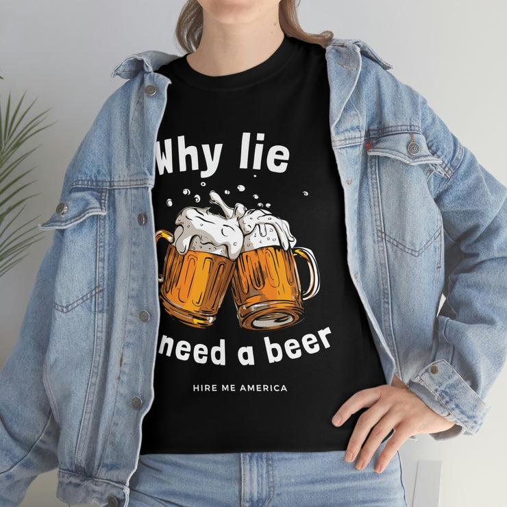 Why lie I need a beer unisex Heavy Cotton Tee