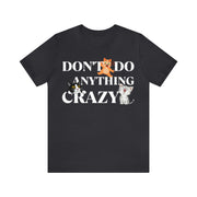 Don't do anything crazy cats unisex Jersey Short Sleeve Tee