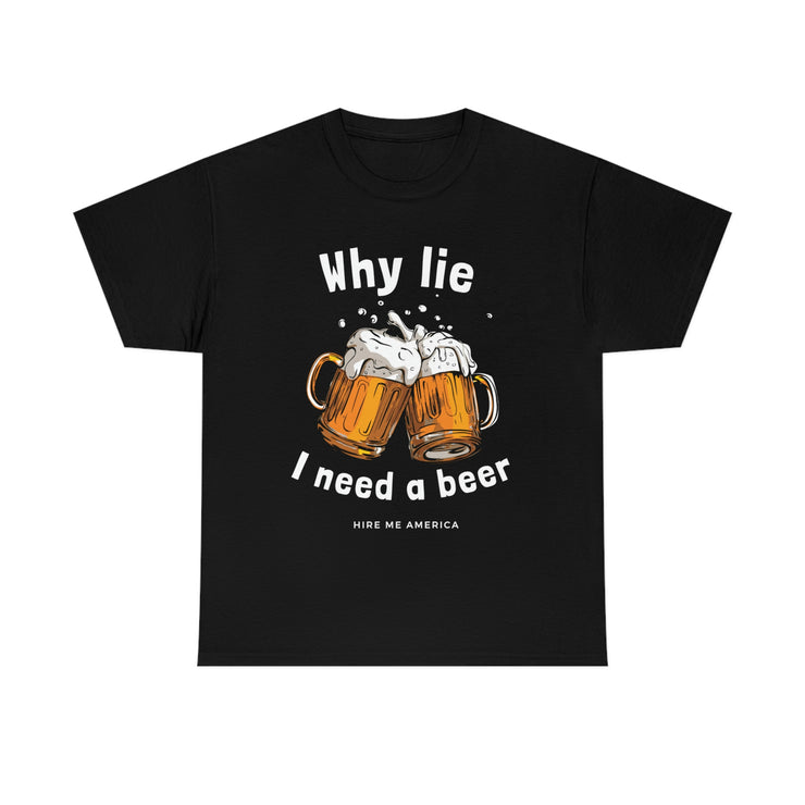 Why lie I need a beer unisex Heavy Cotton Tee